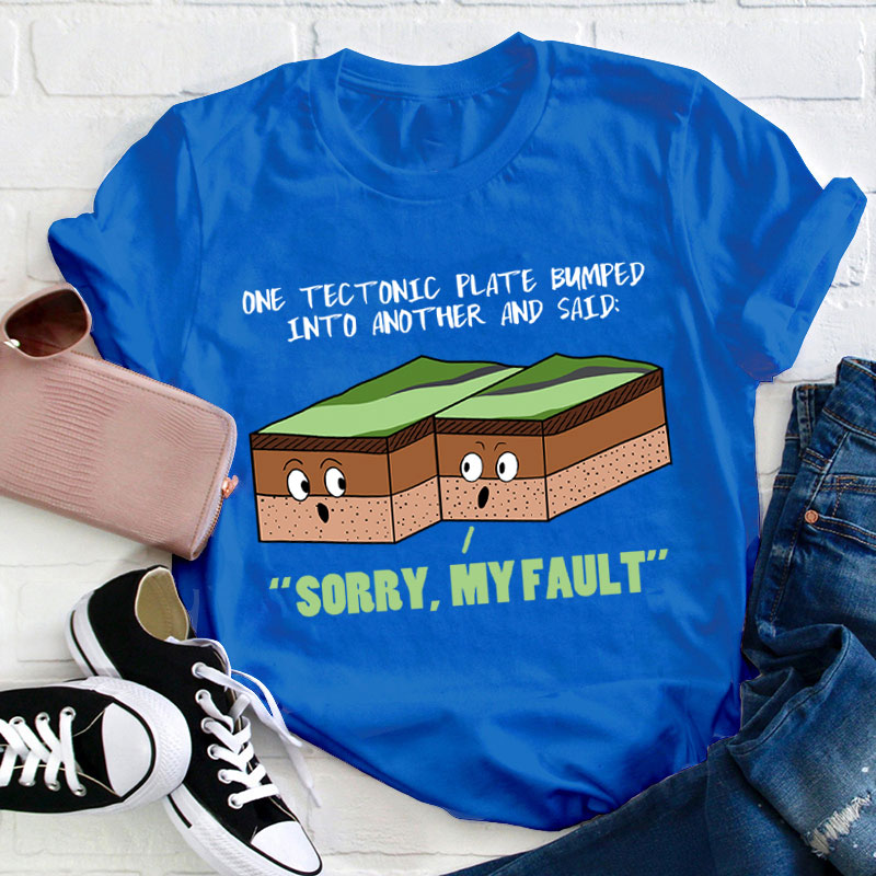 Sorry My Fault Teacher T-Shirt