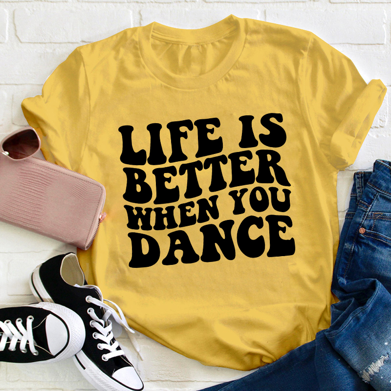 Life Is Better When You Dance Teacher T-Shirt