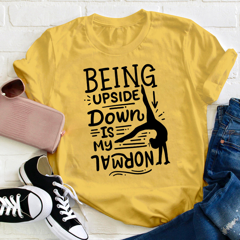 Being Upside Down Is My Normal Teacher T-Shirt