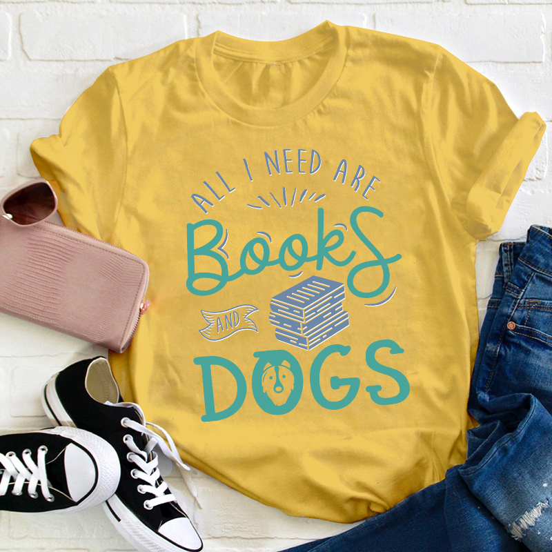 All I Need Are Books And Dogs Teacher T-Shirt