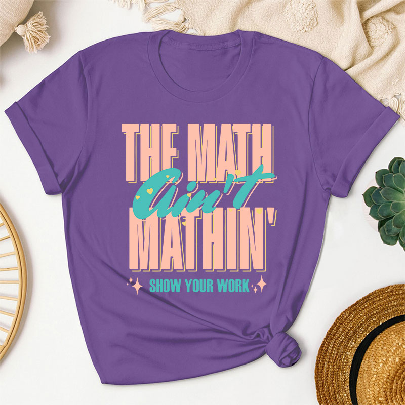 The Math Ain't Mathin Gift For Math Teacher T-Shirt