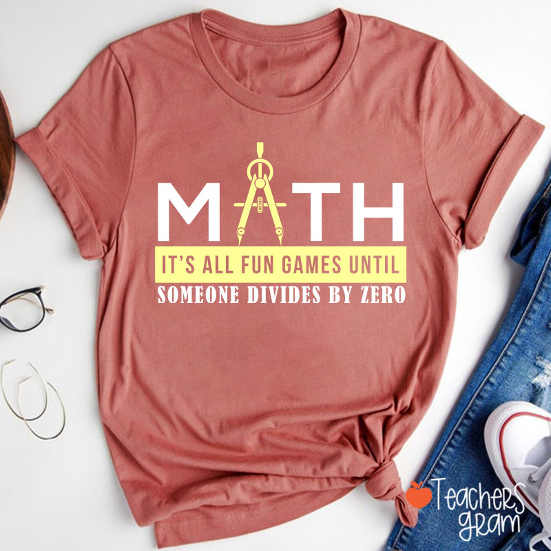 It's All Fun Games Until Someone Divides By Zero Teacher T-Shirt