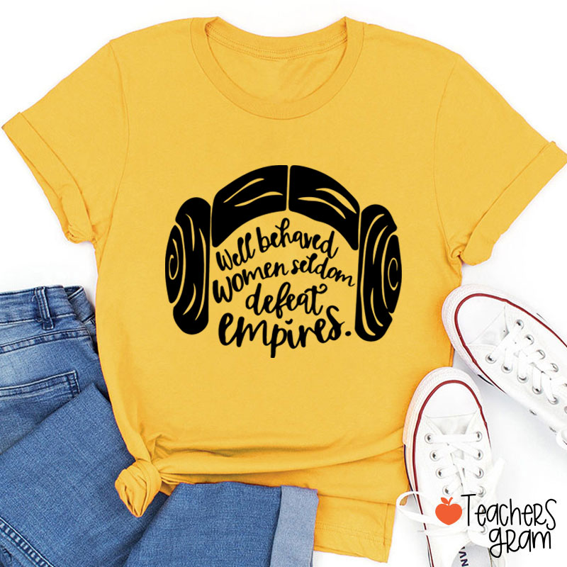 Well Behaved Women Seldom Defeat Empires Teacher T-Shirt