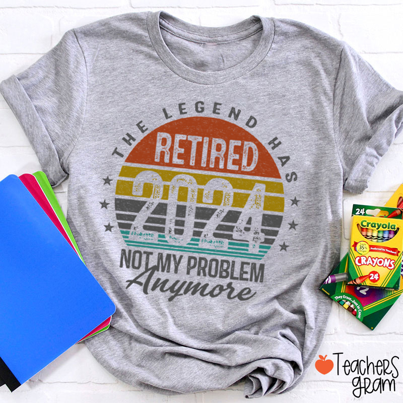 Personalized The Legend Has Retired Not My Problem Anymore Teacher T-Shirt