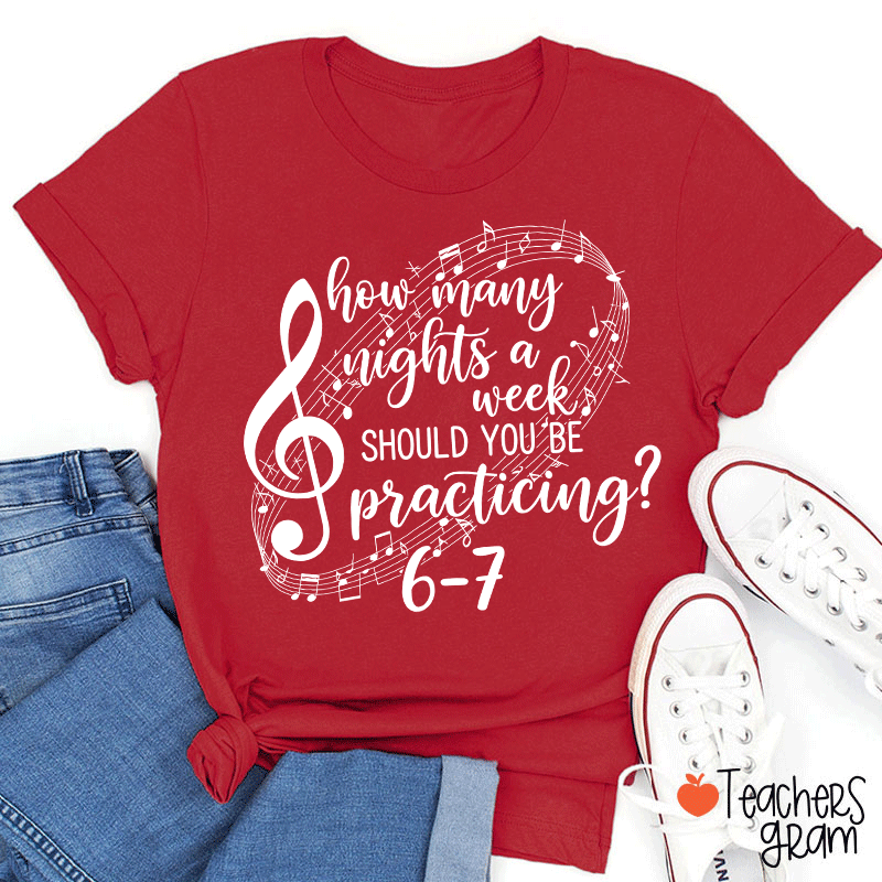 How Many Nights A Week Should You Be Practicing Teacher T-Shirt