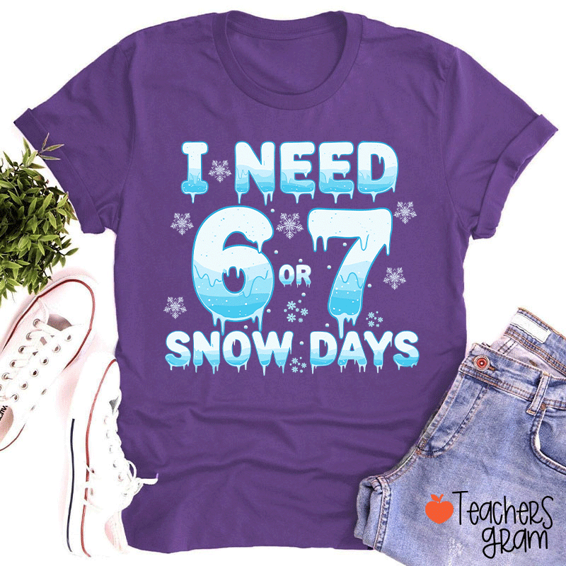 Humor Winter I Need A 6 Or 7 Snow Days Teacher T-Shirt