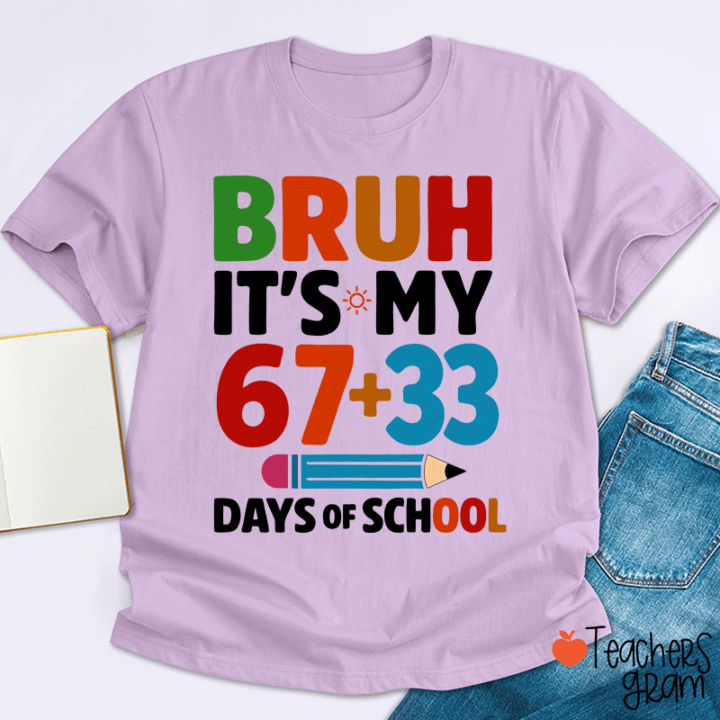 Bruh It Is My 67+33 Days Of School Teacher T-shirt