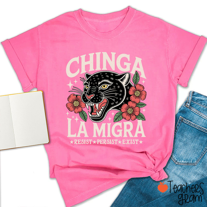 Chinga La Migra Resist Persist Exist Teacher T-Shirt