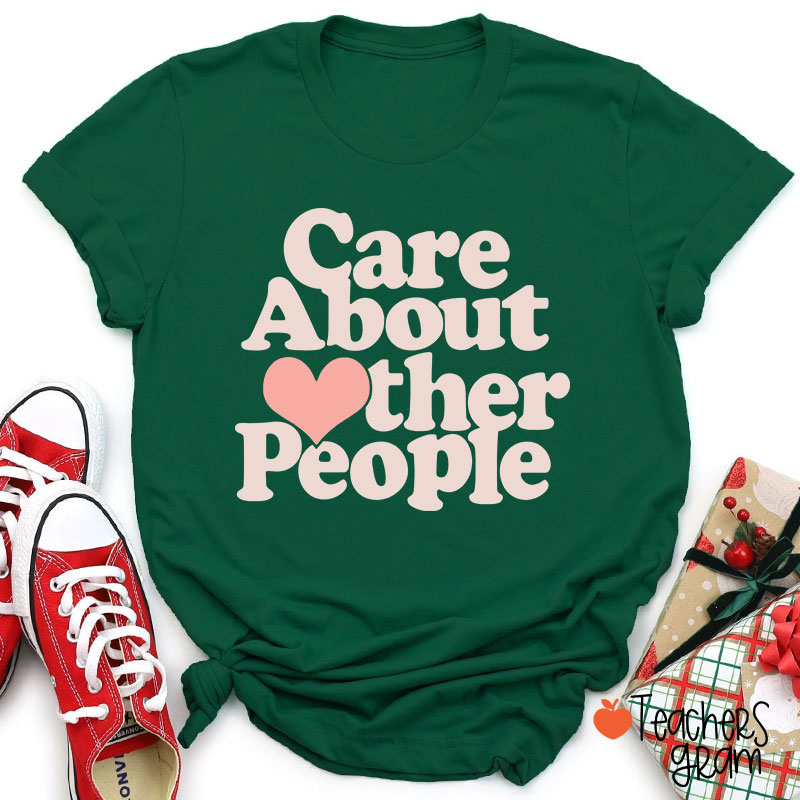 Care About Other People Teacher T-Shirt