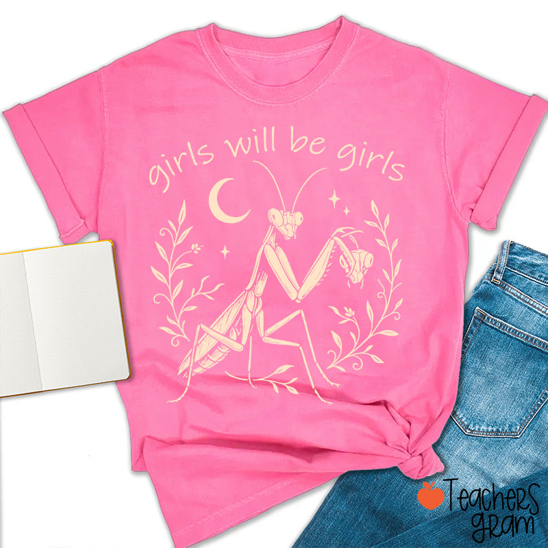 Girls Will Be Girls Praying Mantis Funny Feminist Teacher T-Shirt