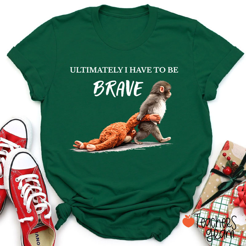 Ultimately Have To Be Brave Punch Monkey Teacher T-Shirt