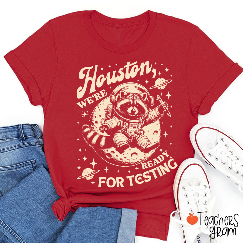 Houston We're Ready For Testing Teacher T-Shirt
