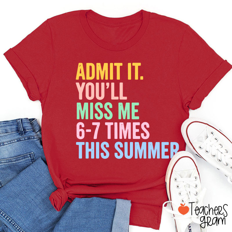 Admit It You'll Miss Me 6-7 Times This Summer Teacher T-Shirt