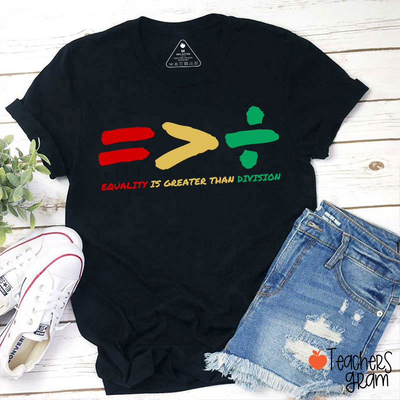Equality Is Greater Than Division Teacher T-Shirt