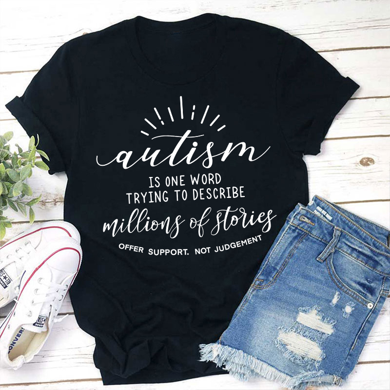 Autism Is One Word Trying To Describe Millions Of Stories Teacher T-Shirt