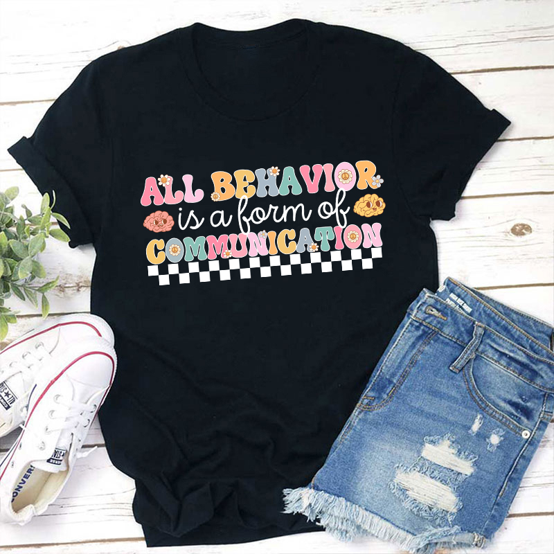 All Behavior Is A Form Of Communication Teacher T-Shirt