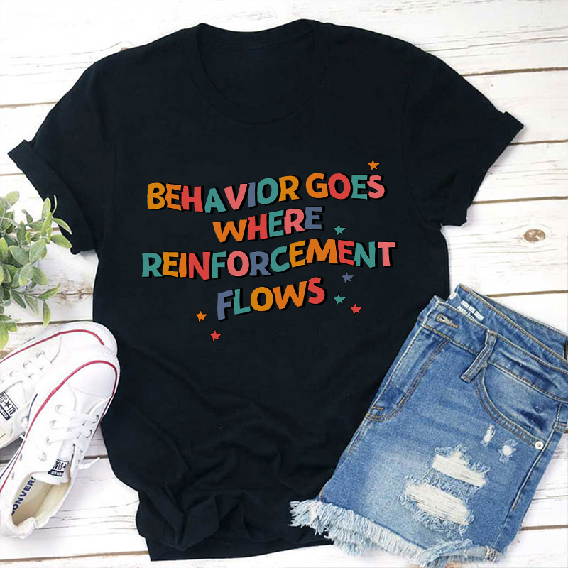 Behavior Goes Where Reinforcement Flows Teacher T-Shirt