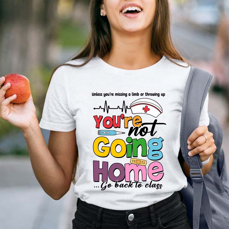 You're Not Going Home Go Back To Class Teacher T-Shirt