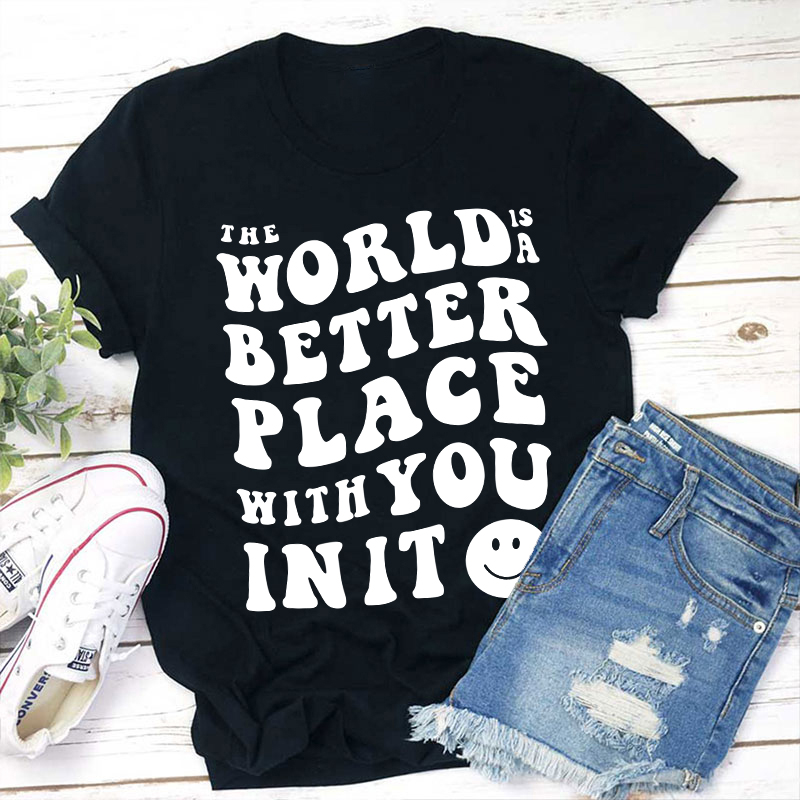 The World Is A Better Place With You In It Teacher T-Shirt