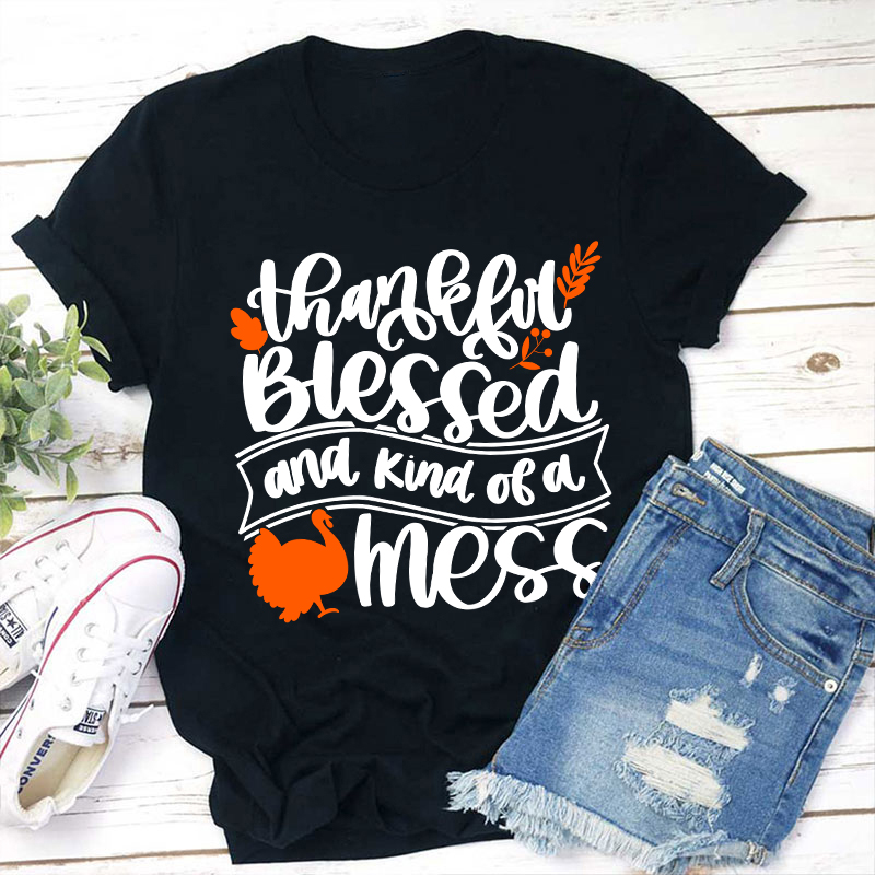 Thankful Blessed And Kind Of A Mess Teacher T-Shirt