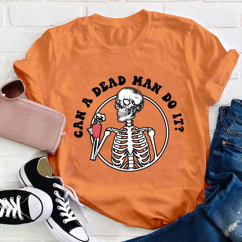 Can A Dead Man Do It Teacher T-Shirt