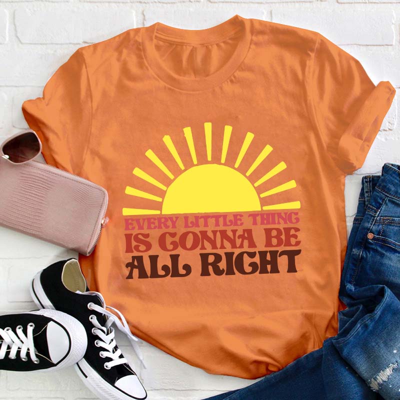 Every Little Thing Is Gonna Be All Right Teacher T-Shirt