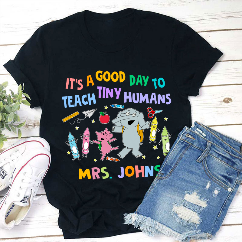 Personalized Name Good Day To Teach Tiny Humans Teacher T-Shirt