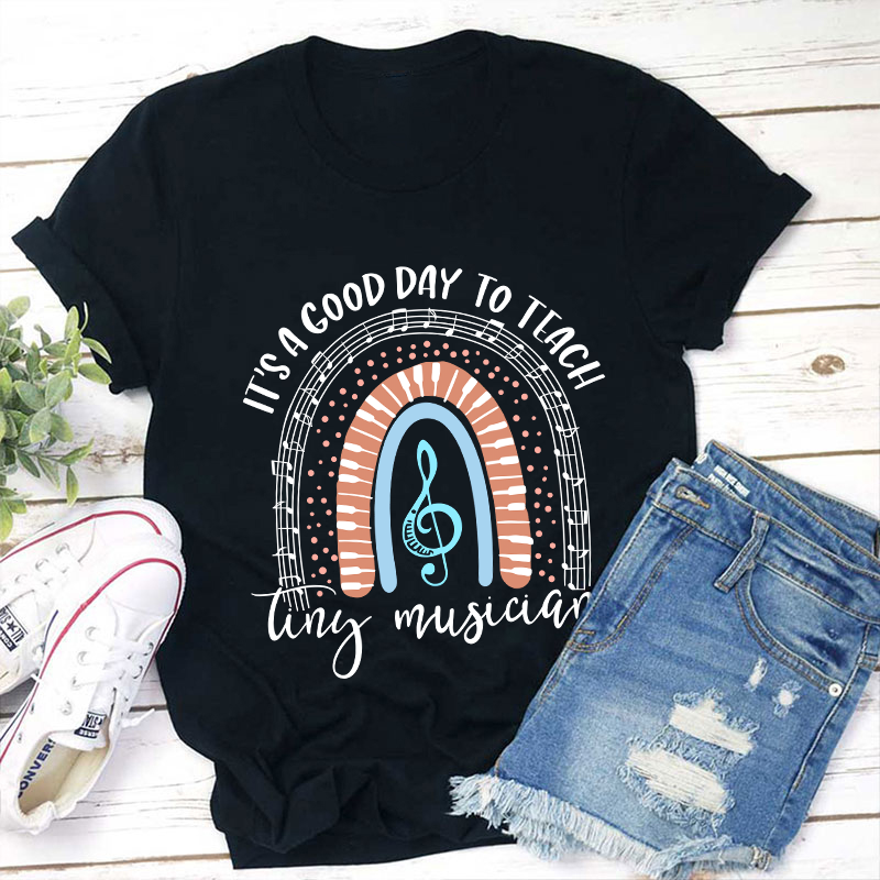 It's A Good Day To Teach Tiny Musicians Teacher T-Shirt