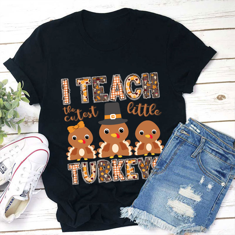 I Teach The Cutest Little Turkeys Teacher T-Shirt