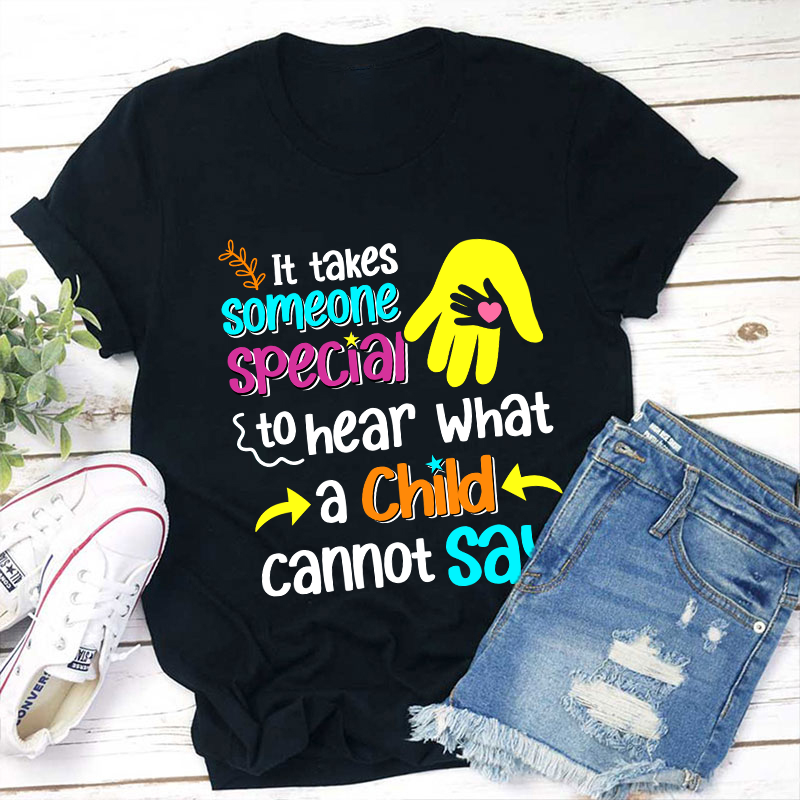 It Takes Someone Special To Hear What A Child Cannot Say Teacher T-Shirt