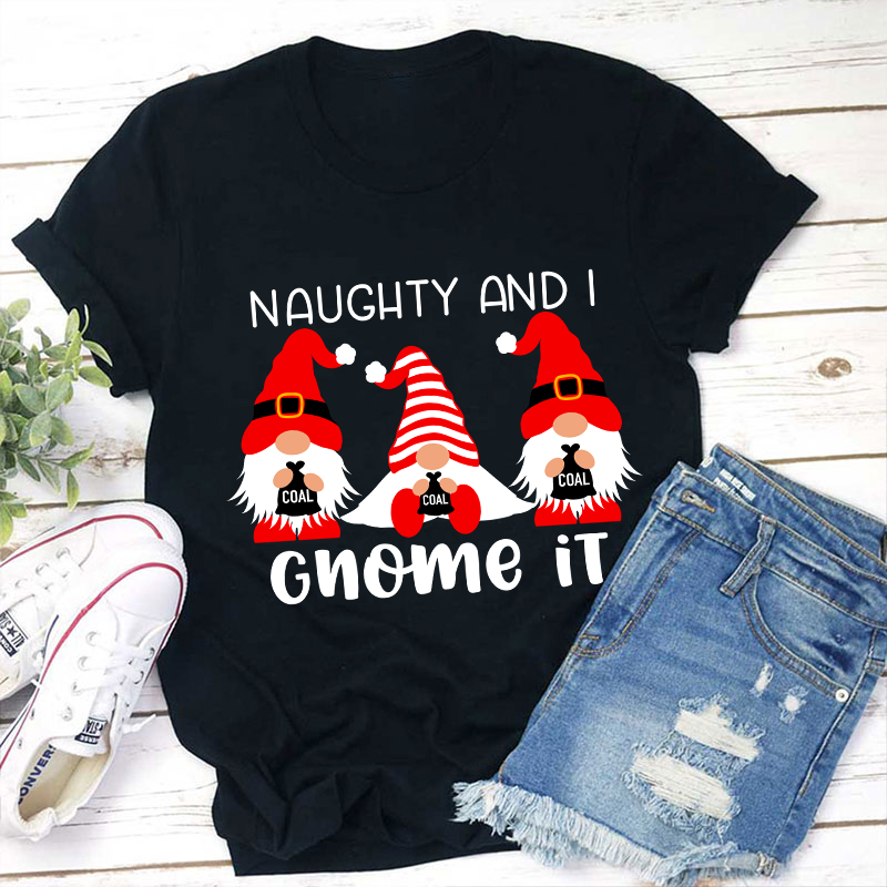 Naughty And I Gnome It Teacher T-Shirt