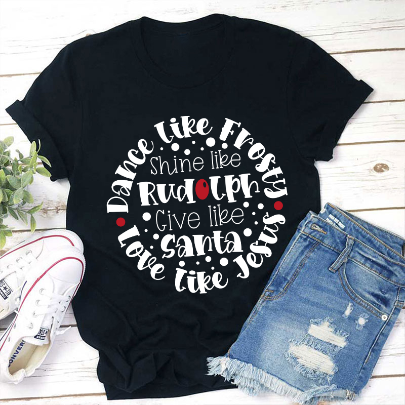Dance Like Frosty Love Like Jesus Teacher T-Shirt
