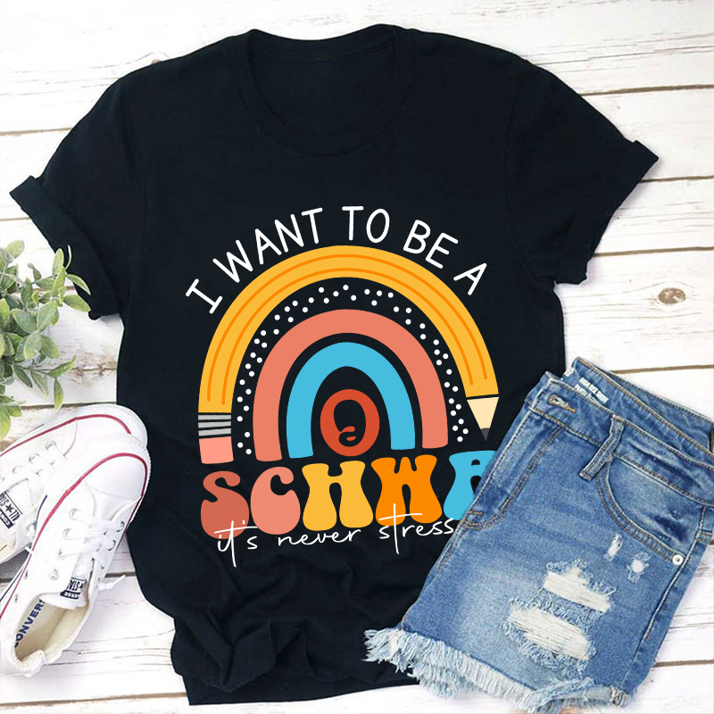 I Want To Be A Schwa It's Never Stressed Teacher T-Shirt