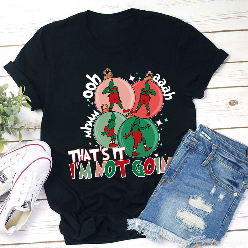 That's It I'm Not Going Teacher T-Shirt