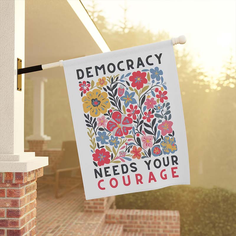 Democracy Needs Your Courage Teacher Garden Flag