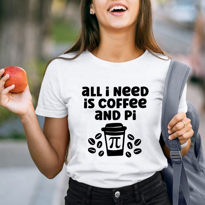 All I Need Is Coffee And Pi Teacher T-Shirt
