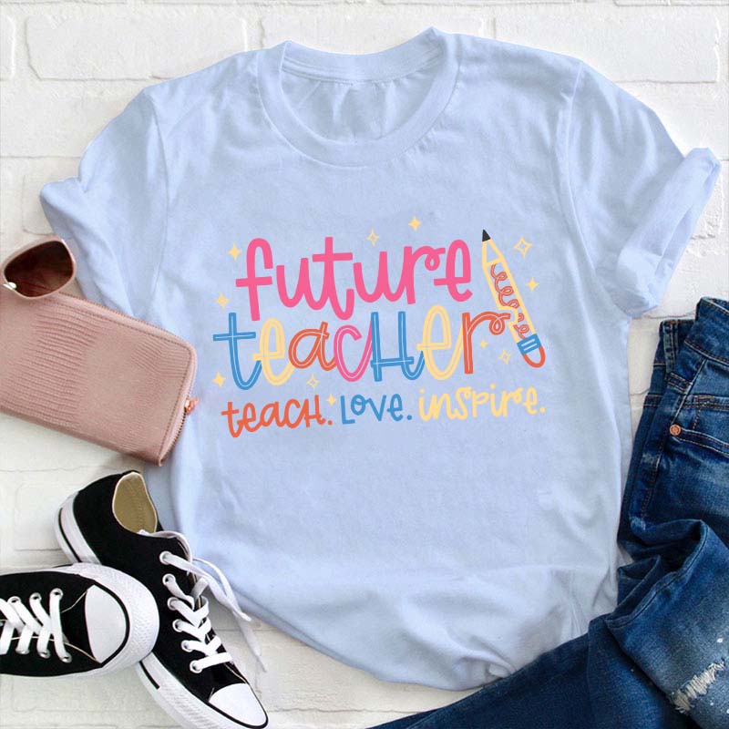 Future Teacher Teach Love Inspire Teacher T-Shirt