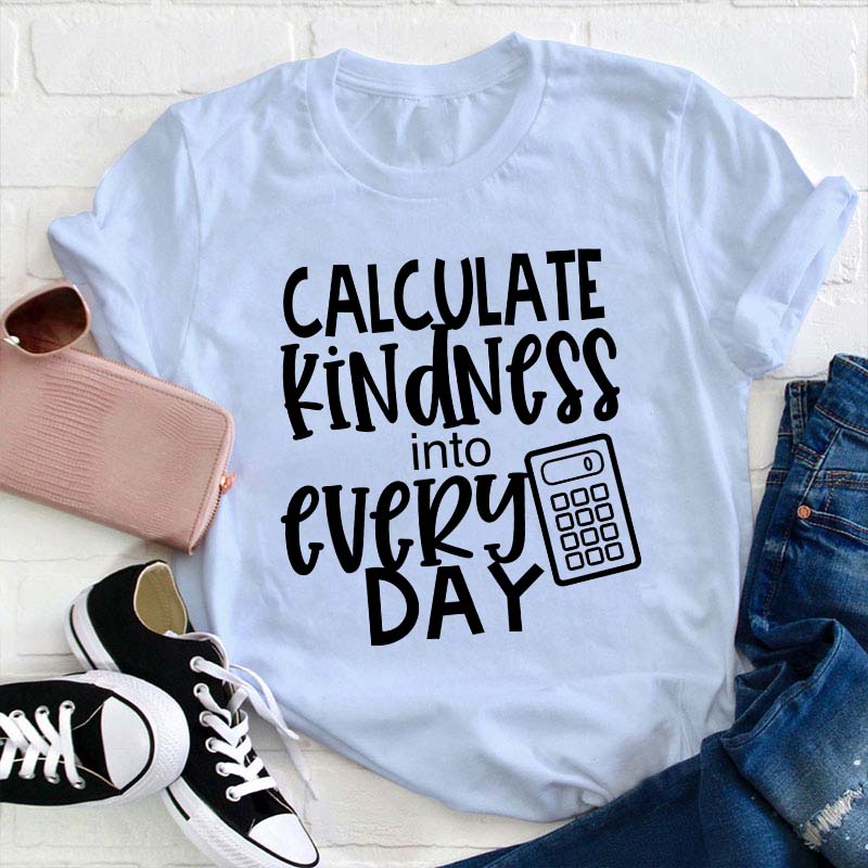 Calculate Kindness Into Every Day Teacher T-Shirt