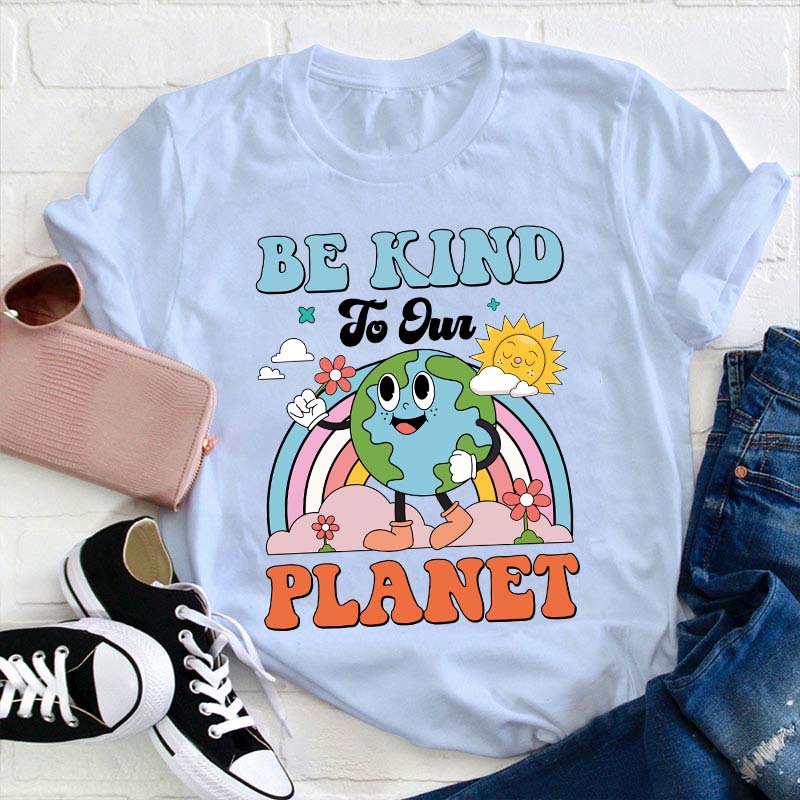 Be Kind To Your Planet Teacher T-Shirt