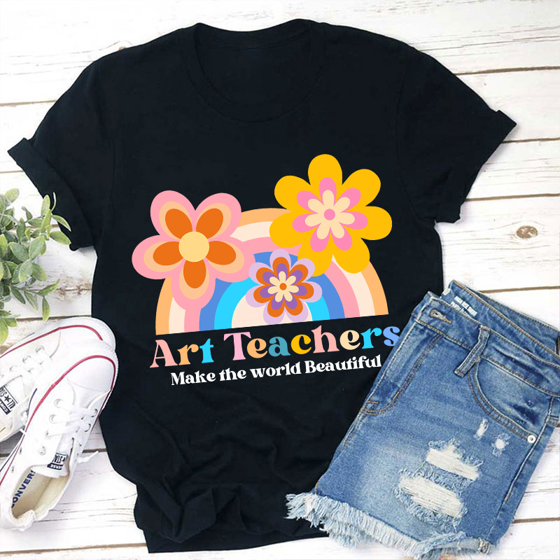 Art Teacher Make The World Beautiful Teacher T-Shirt