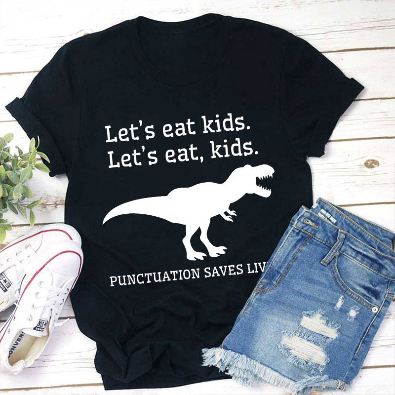 Let's Eat Kids Punctuation Saves Lives Teacher T-Shirt