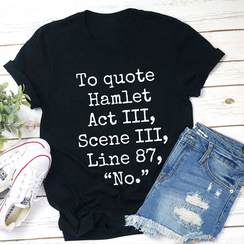 To Quote Hamlet Teacher T-Shirt