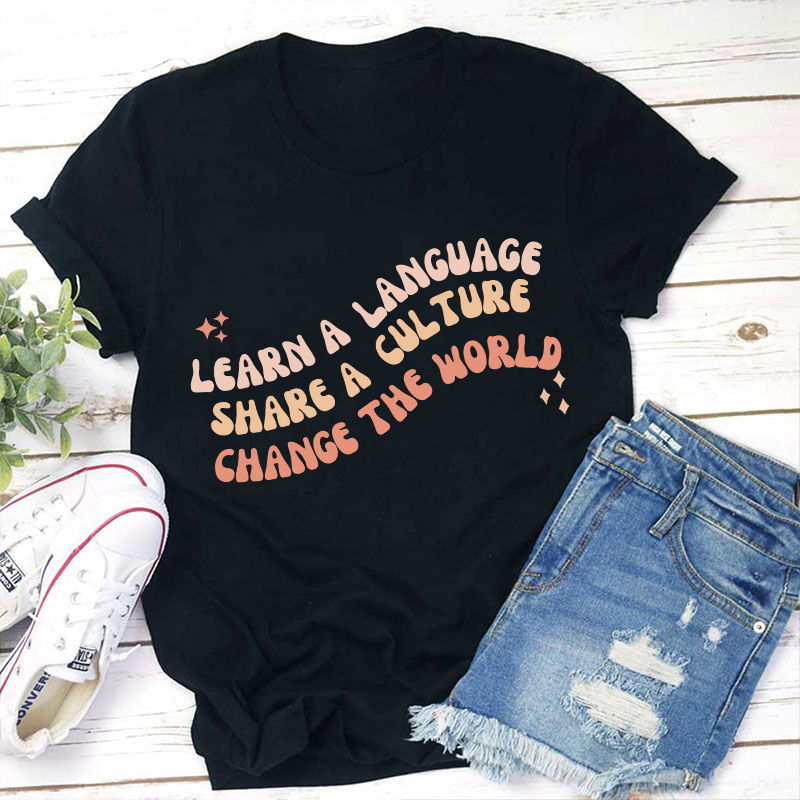 Learn A Language Share A Culture Change The World Teacher T-Shirt