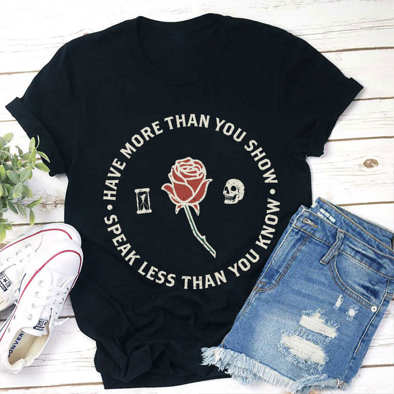 Have More Than You Show Teacher T-Shirt