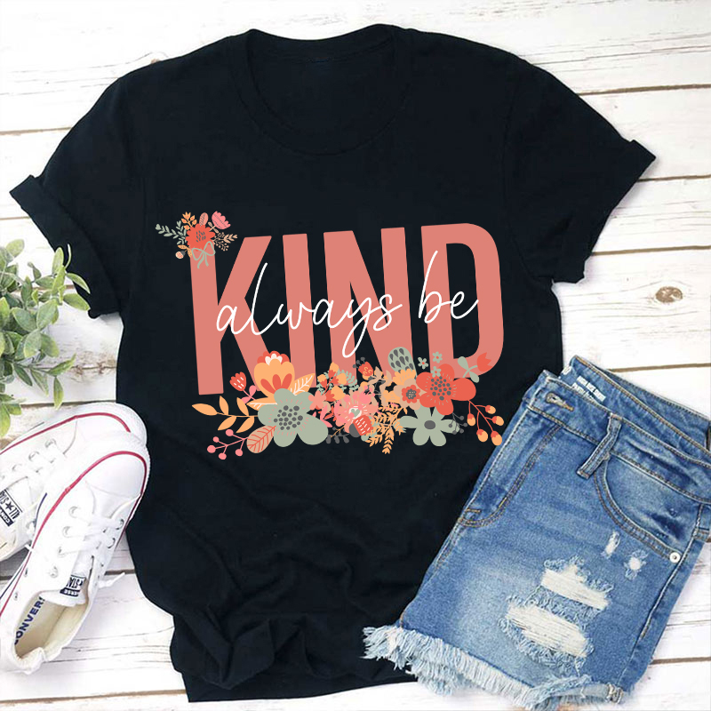 Flower Always Be Kind Teacher T-Shirt