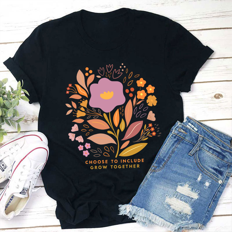 Choose To Include Grow Together Teacher T-Shirt