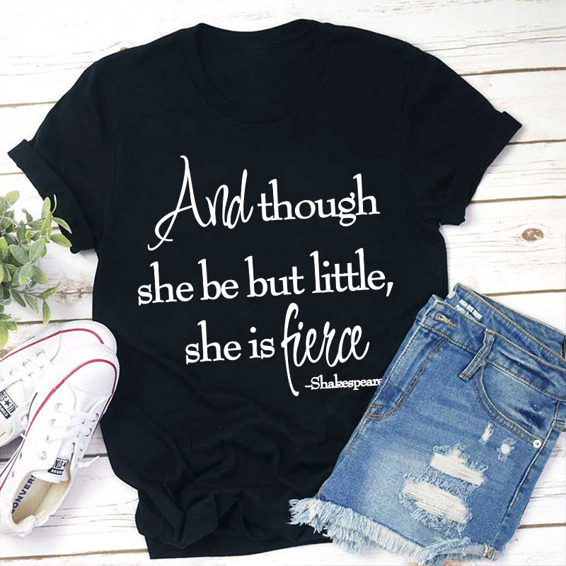Shakespeare And Though She Be But Little She Is Fierce Teacher T-Shirt