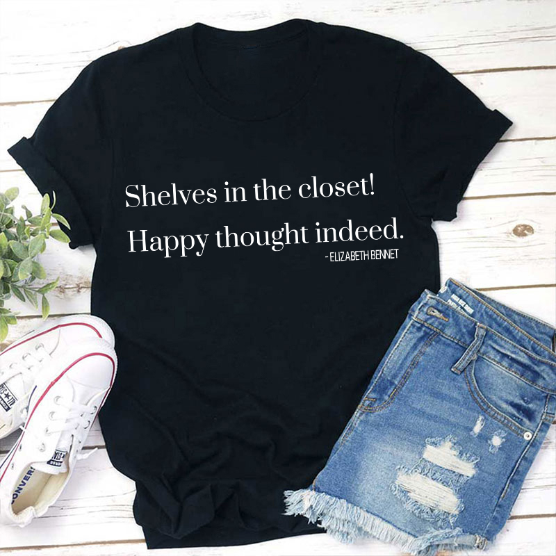 Shelves In The Closet Happy Thought Indeed Teacher T-Shirt
