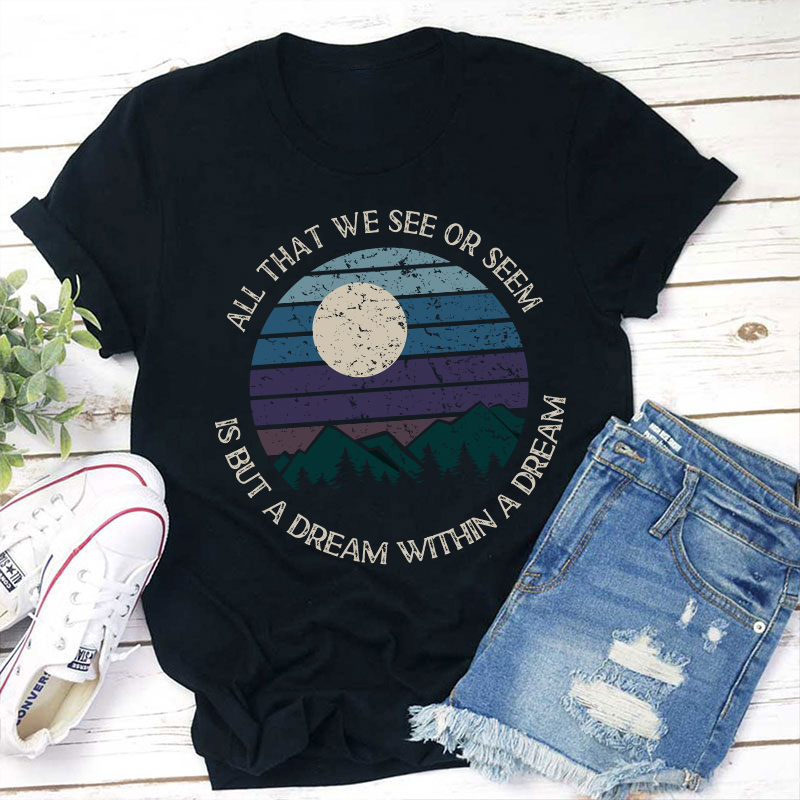All That We See Or Seem Is But A Dream Within A Dream Teacher T-Shirt
