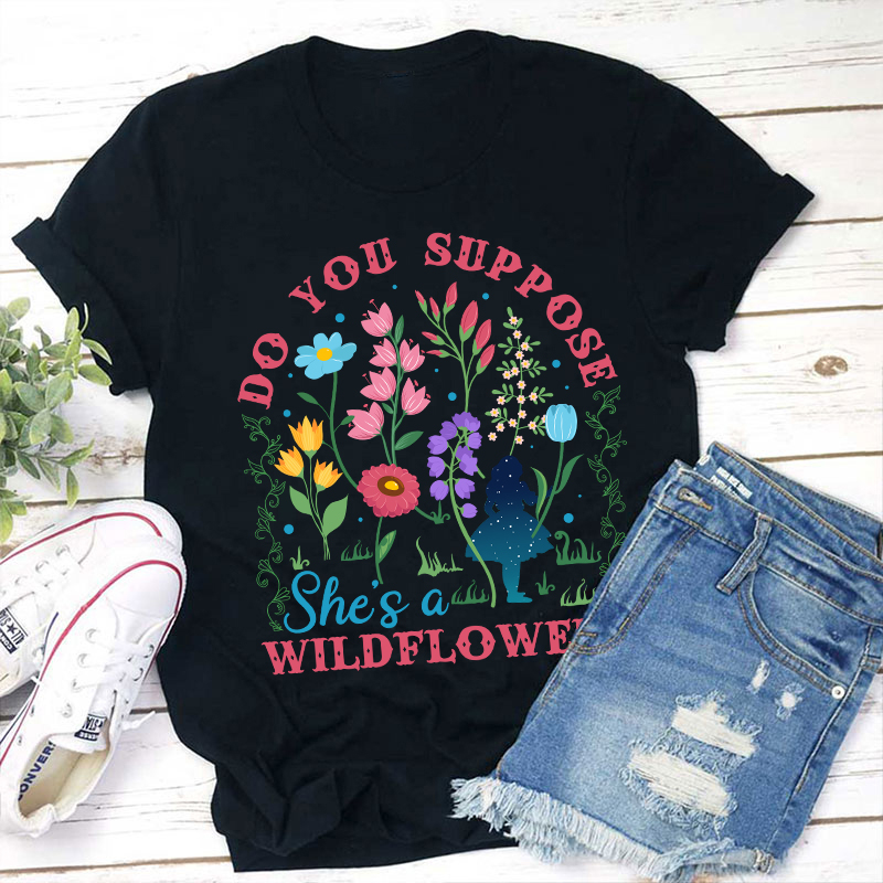 Do You Suppose She's A Wildflower Teacher T-Shirt